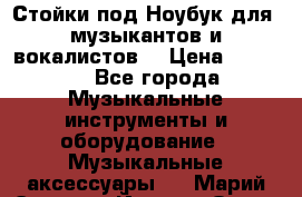 Стойки под Ноубук для  музыкантов и вокалистов. › Цена ­ 4 000 - Все города Музыкальные инструменты и оборудование » Музыкальные аксессуары   . Марий Эл респ.,Йошкар-Ола г.